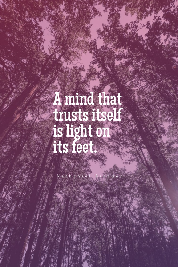 A mind that trusts itself is light on its feet. Nathaniel Branden