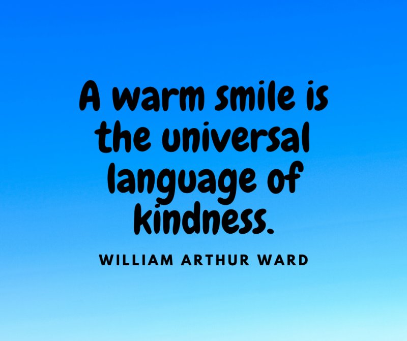 A warm smile is the universal language of kindness - William Arthur Ward