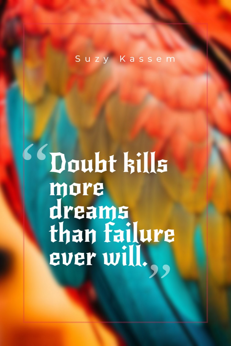 Doubt kills more dreams than failure ever will. Suzy Kassem