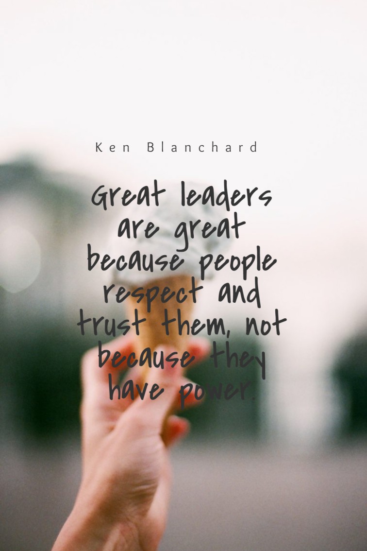 Great leaders are great because people respect and trust them not because they have power. Ken Blanchard