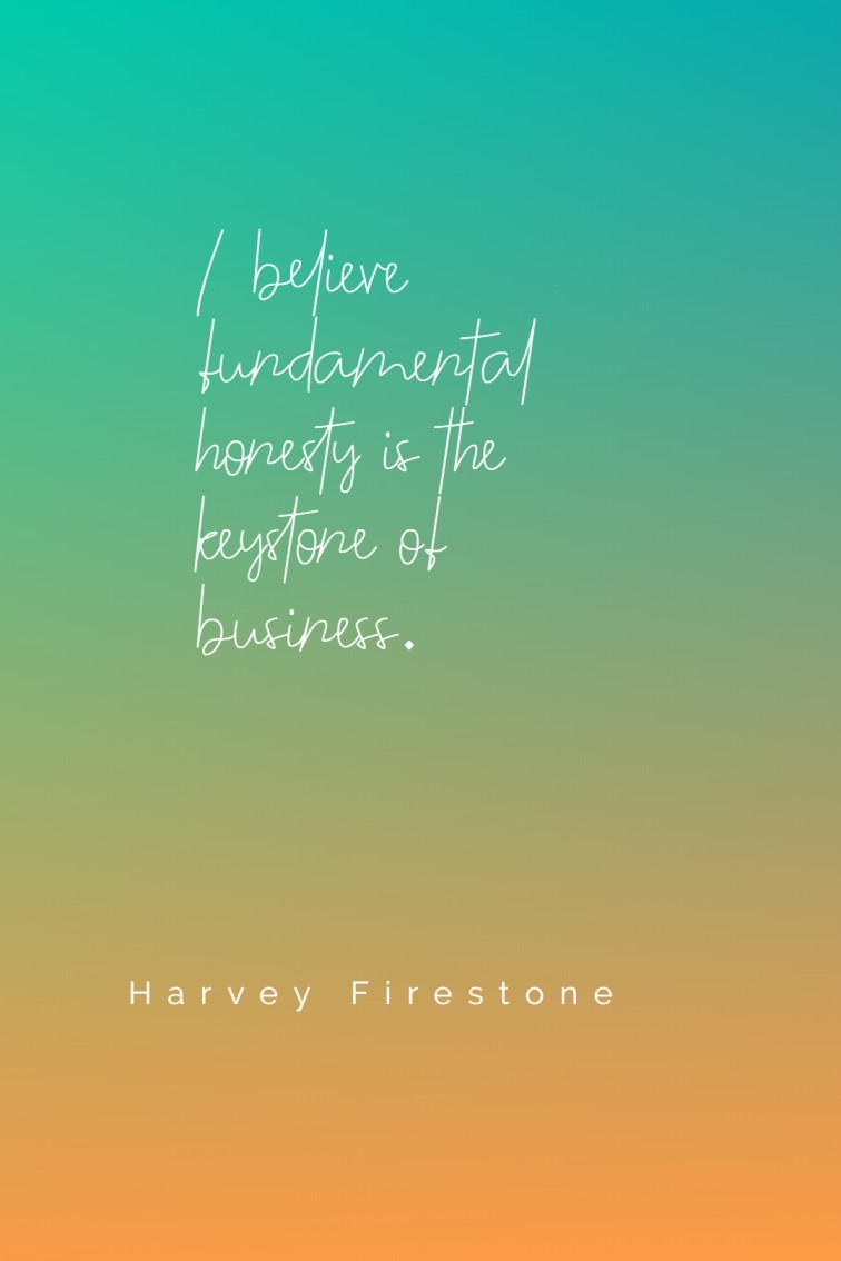 I believe fundamental honesty is the keystone of business. Harvey Firestone