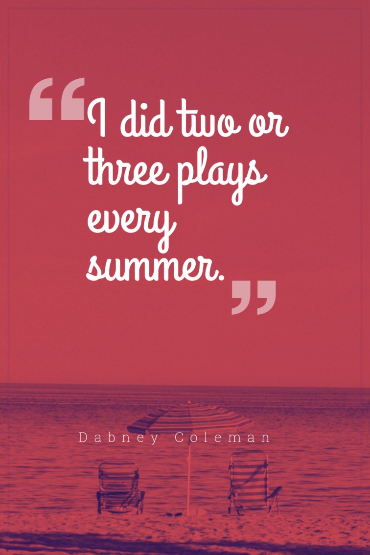 I did two or three plays every summer. Dabney Coleman