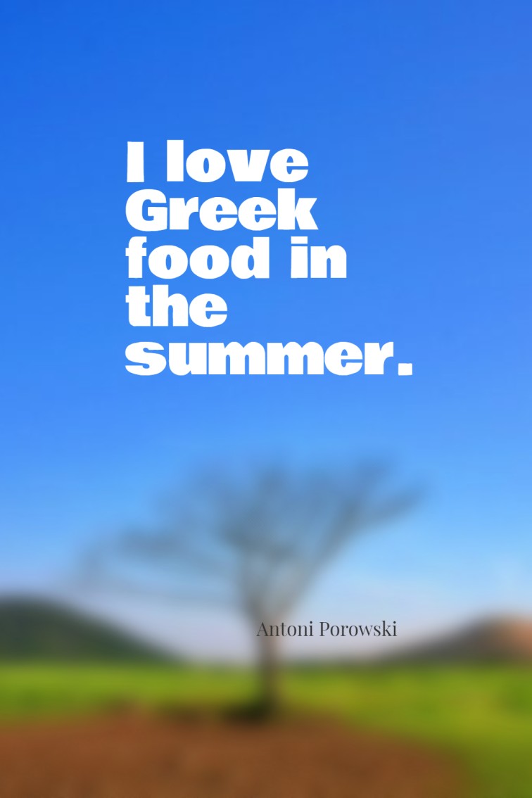 I love Greek food in the summer. Antoni Porowski