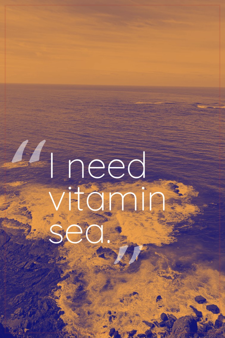 I need vitamin sea.