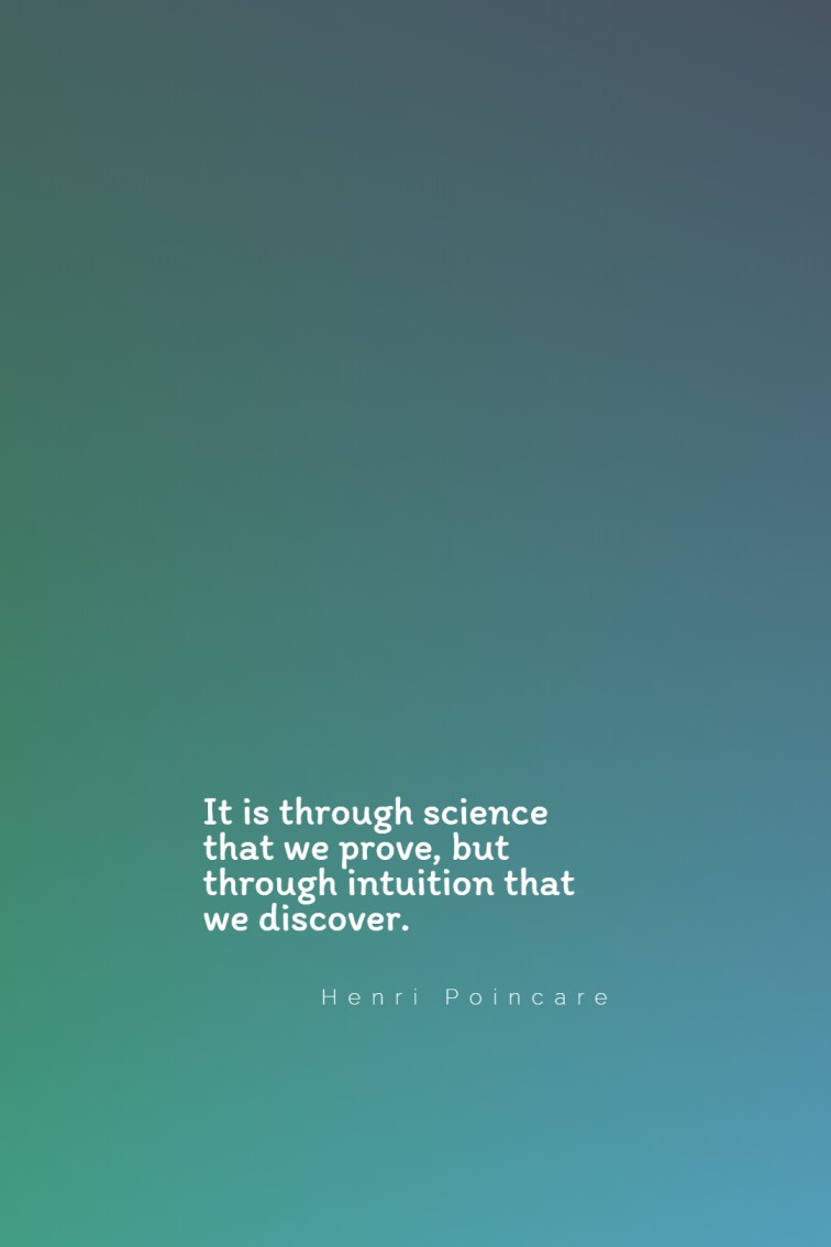 It is through science that we prove but through intuition that we discover. Henri Poincare