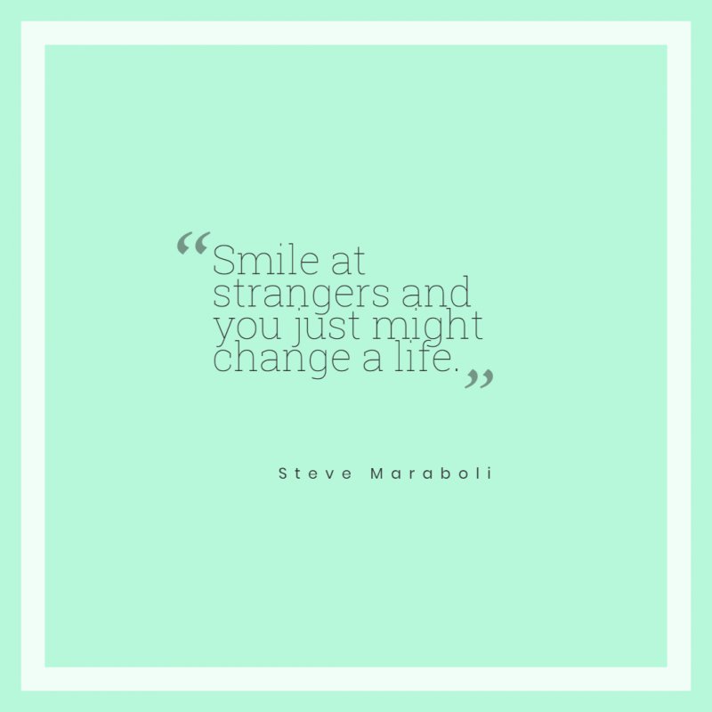 Smile at strangers and you just might change a life.