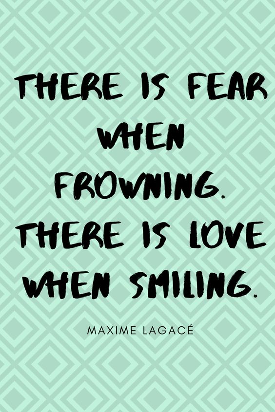 There is fear when frowning. There is love when smiling - Maxime Lagacé