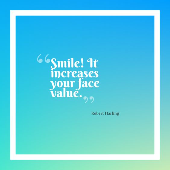 “Smile! It increases your face value.” Robert Harling