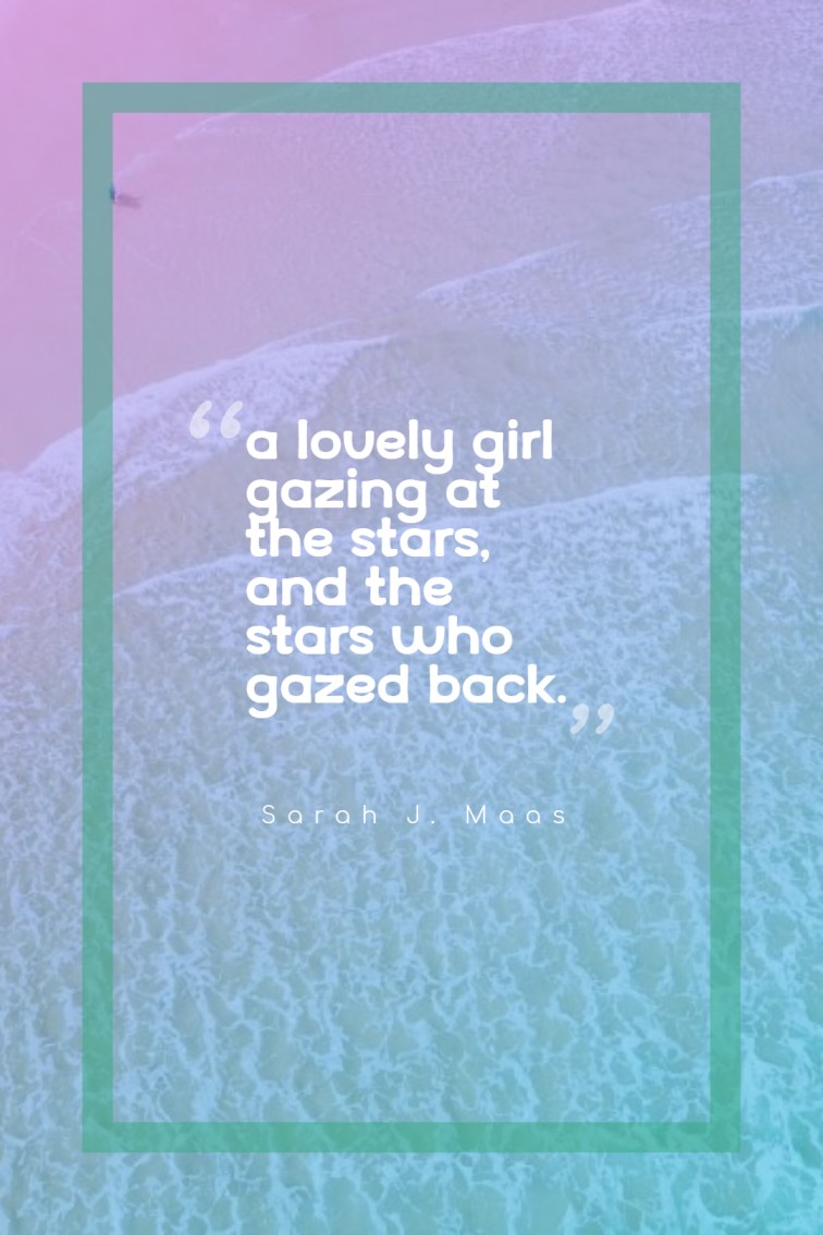 A lovely girl gazing at the stars and the stars who gazed back. — Sarah J. Maas