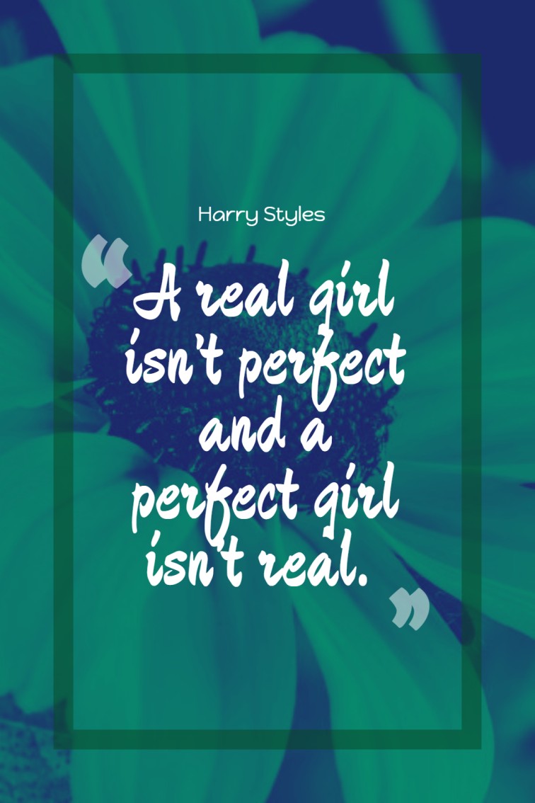 A real girl isn’t perfect and a perfect girl isn’t real. — Harry Styles