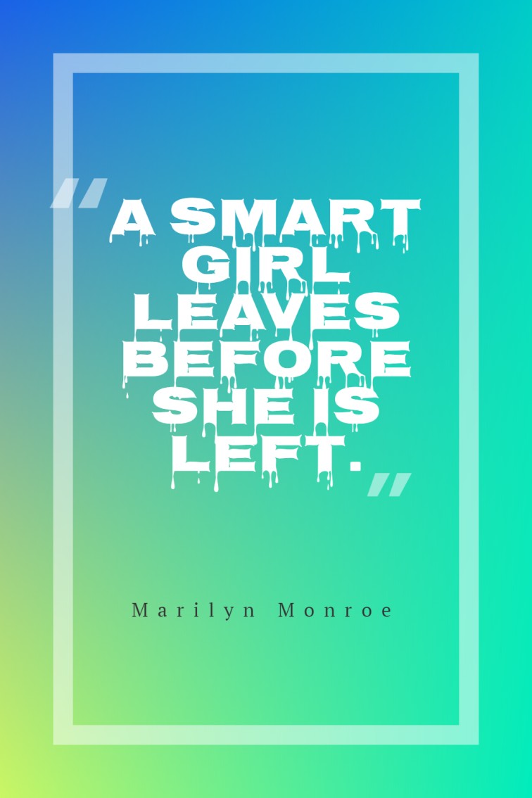 A smart girl leaves before she is left. — Marilyn Monroe