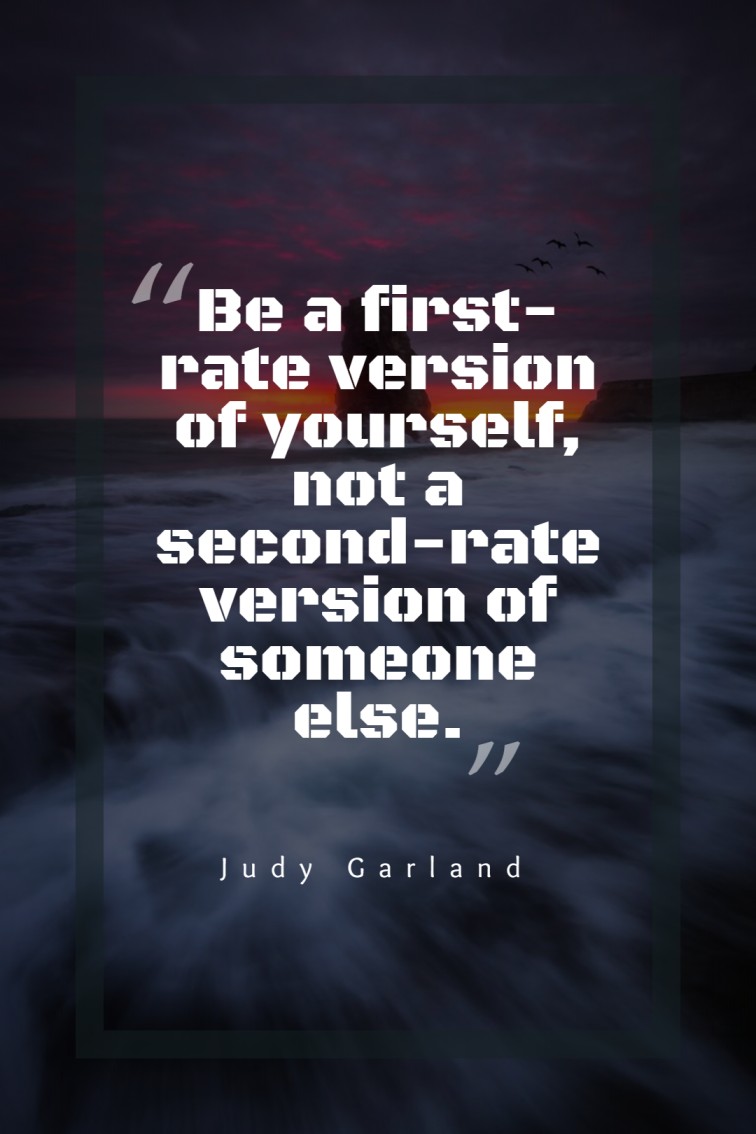 Be a first rate version of yourself not a second rate version of someone else. — Judy Garland