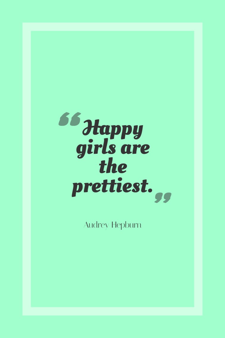 Happy girls are the prettiest. — Audrey Hepburn