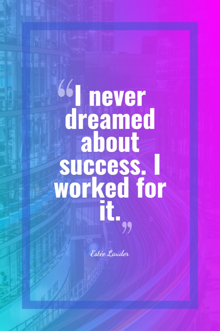 I never dreamed about success. I worked for it. — Estée Lauder