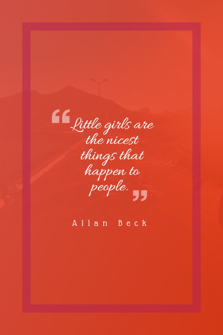 Little girls are the nicest things that happen to people. — Allan Beck