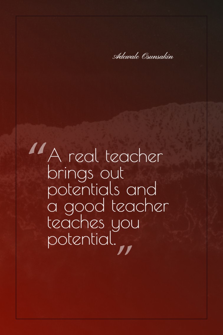A real teacher brings out potentials and a good teacher teaches you potential. ― Adewale Osunsakin