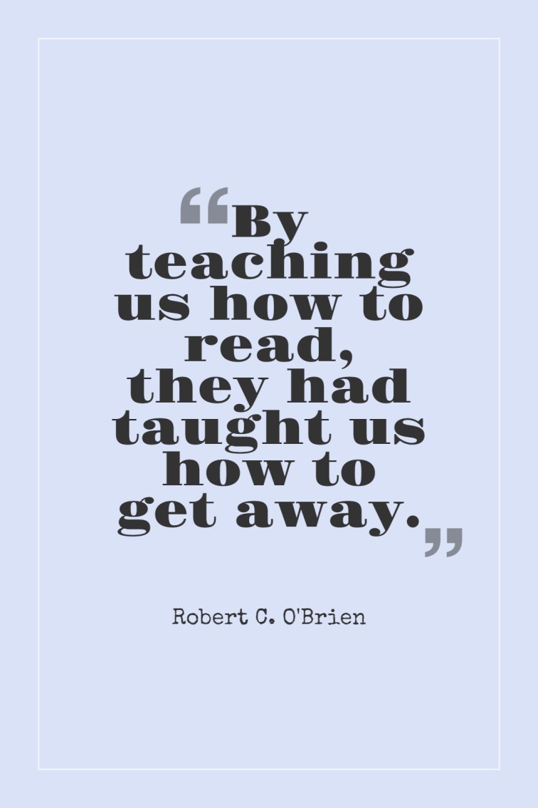 By teaching us how to read they had taught us how to get away. ― Robert C. OBrien