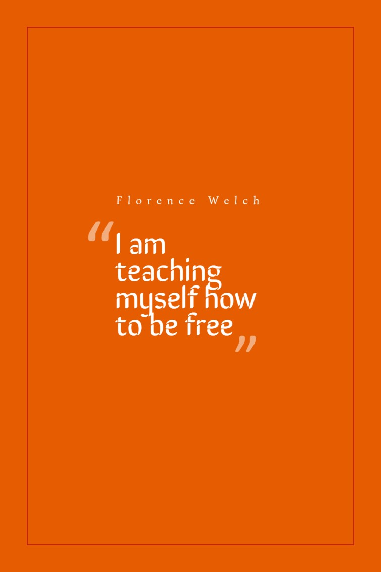 I am teaching myself how to be free ― Florence Welch