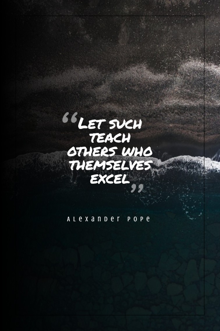 Let such teach others who themselves excel ― Alexander Pope