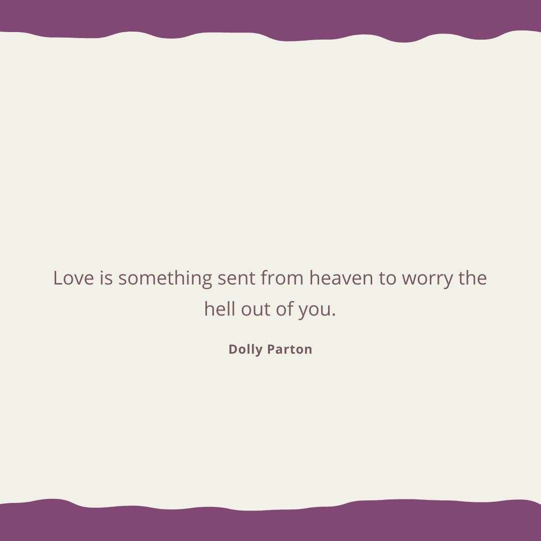 Love is something sent from heaven to worry the hell out of you.