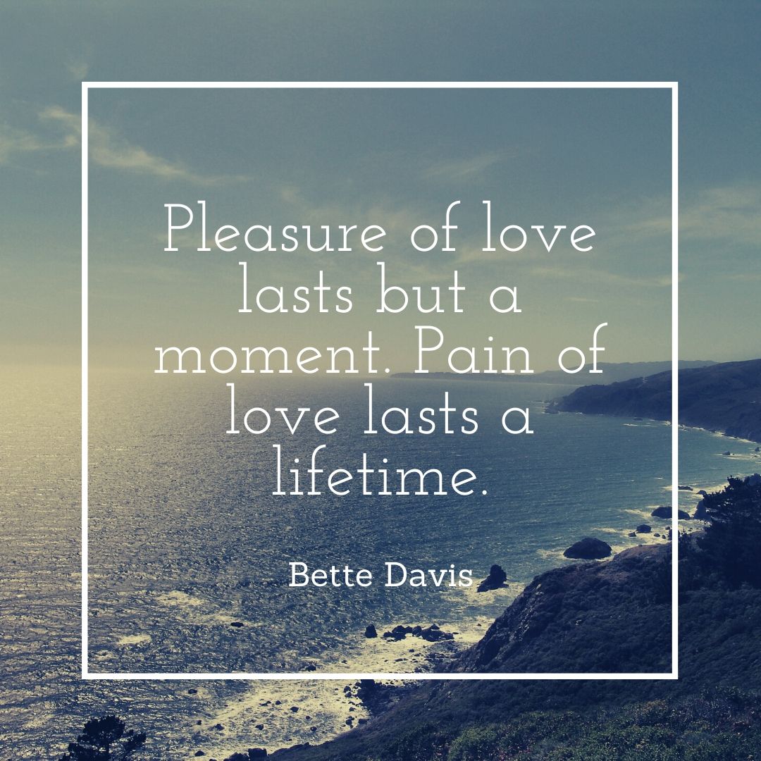 Pleasure of love lasts but a moment. Pain of love lasts a lifetime.