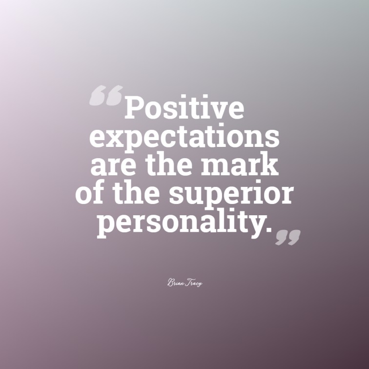 Positive expectations are the mark of the superior personality. ― Brian Tracy