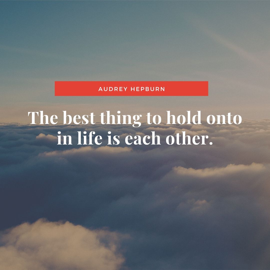 The best thing to hold onto in life is each other.