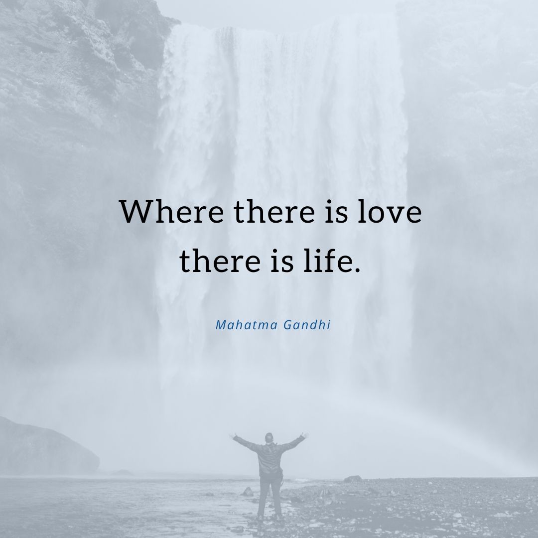 Where there is love there is life.