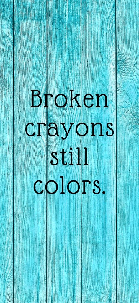 Broken crayons still colors.