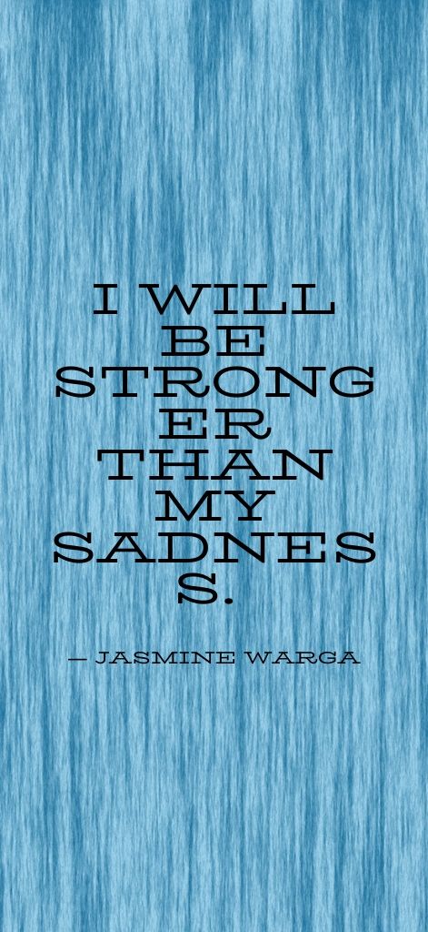 I will be stronger than my sadness. — Jasmine Warga