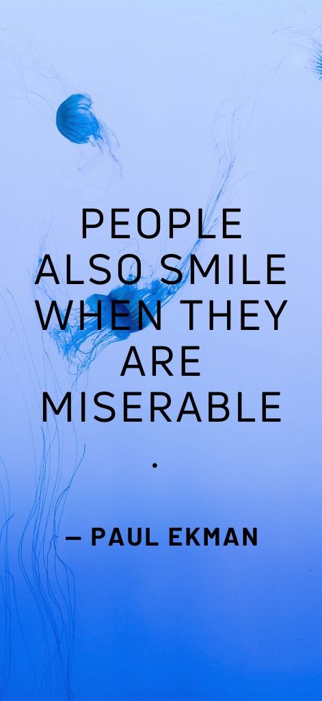 People also smile when they are miserable. — Paul Ekman