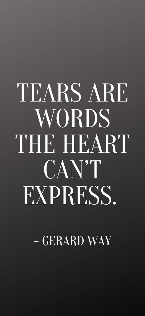 Tears are words the heart can’t express. Gerard Way