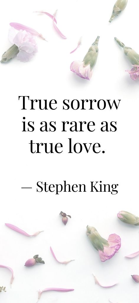True sorrow is as rare as true love. — Stephen King