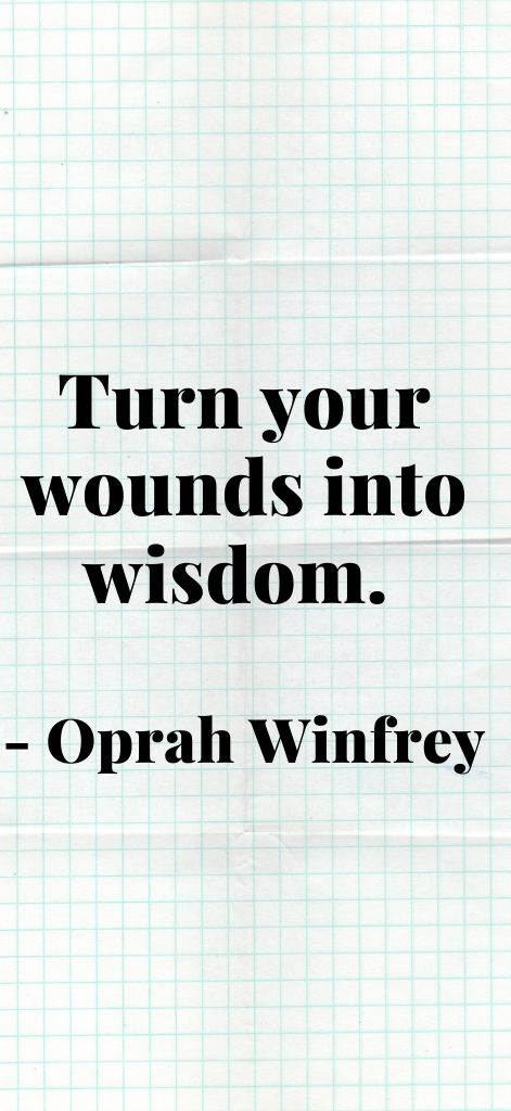 Turn your wounds into wisdom. Oprah Winfrey