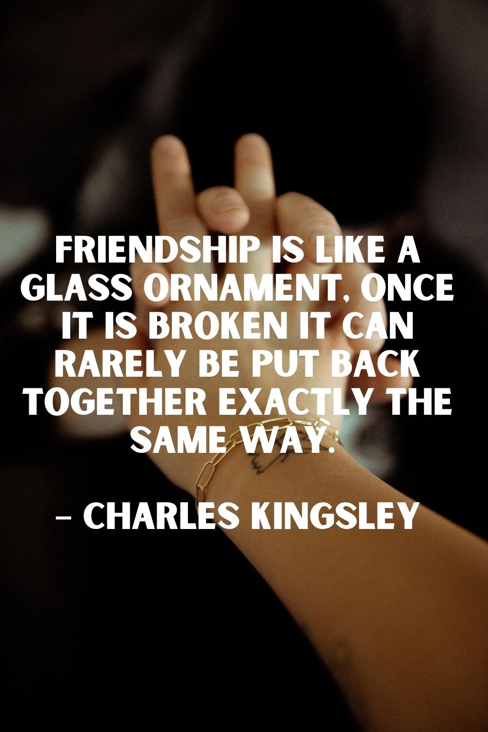 Friendship is like a glass ornament once it is broken it can rarely be put back together exactly the same way. – Charles Kingsley