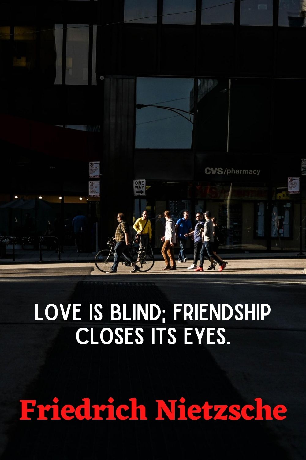 Love is blind friendship closes its eyes.