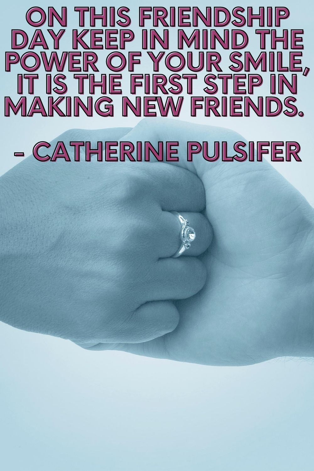 On this Friendship Day keep in mind the power of your smile it is the first step in making new friends. Catherine Pulsifer