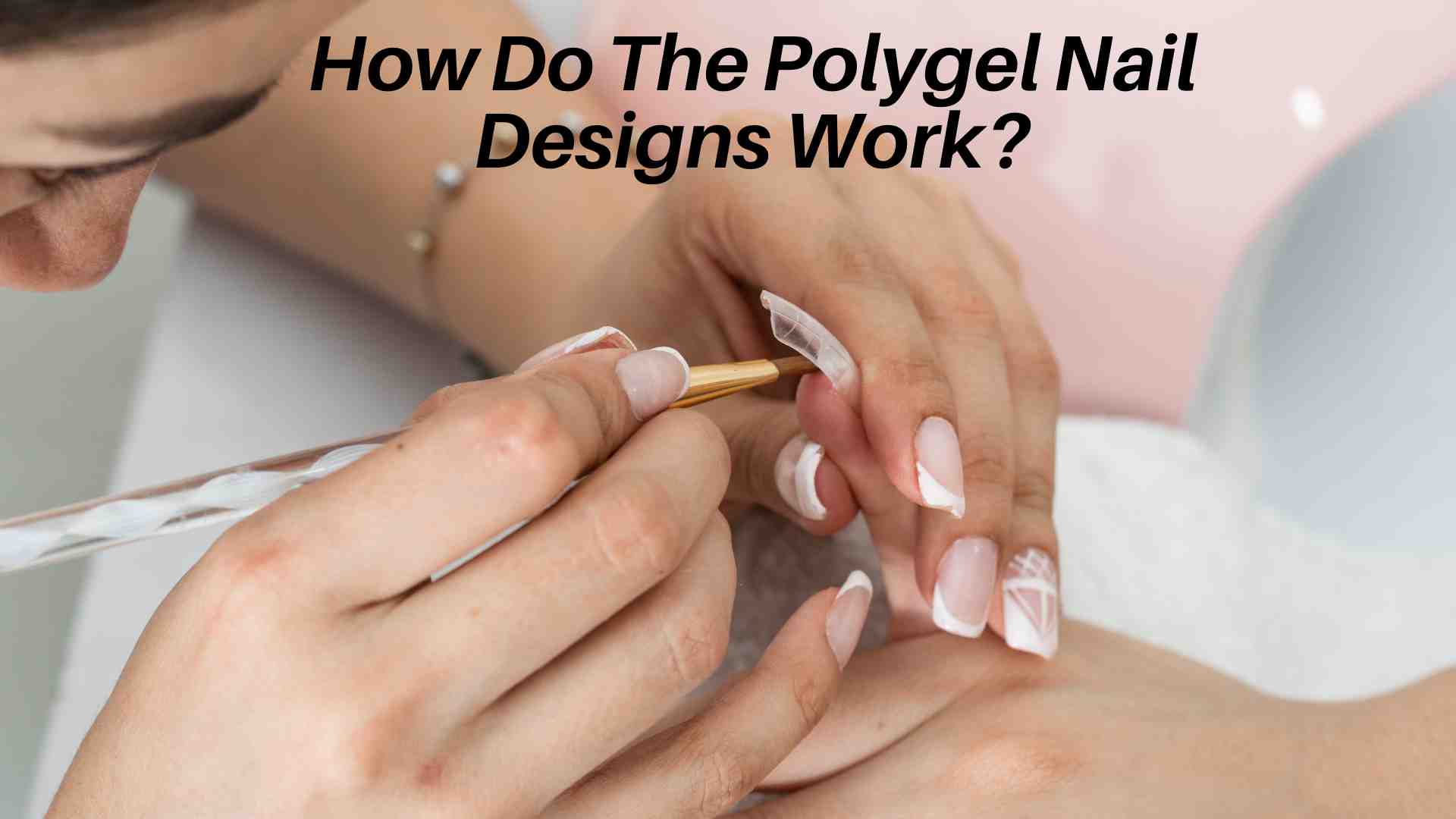 How Do The Polygel Nail Designs Work?